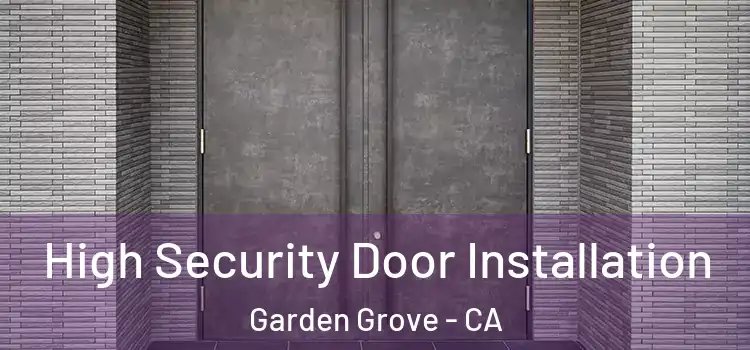 High Security Door Installation Garden Grove - CA